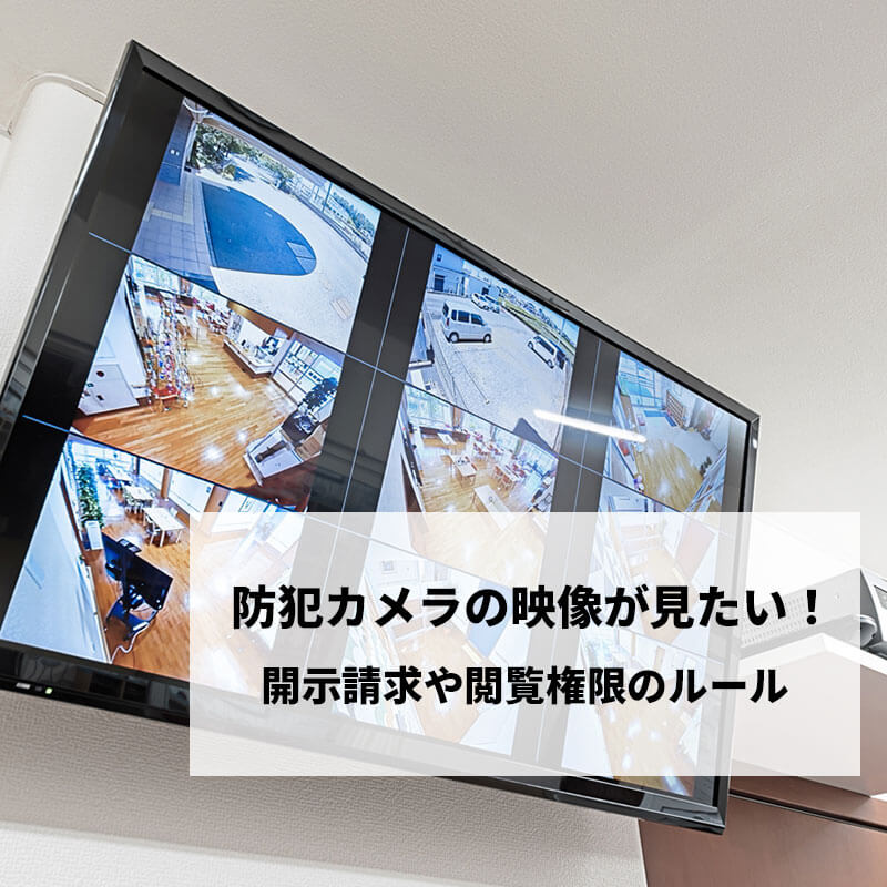 防犯カメラ映像を見たい！開示請求や閲覧権限などのルール