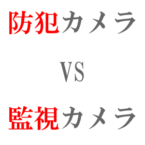 防犯カメラと監視カメラの違い