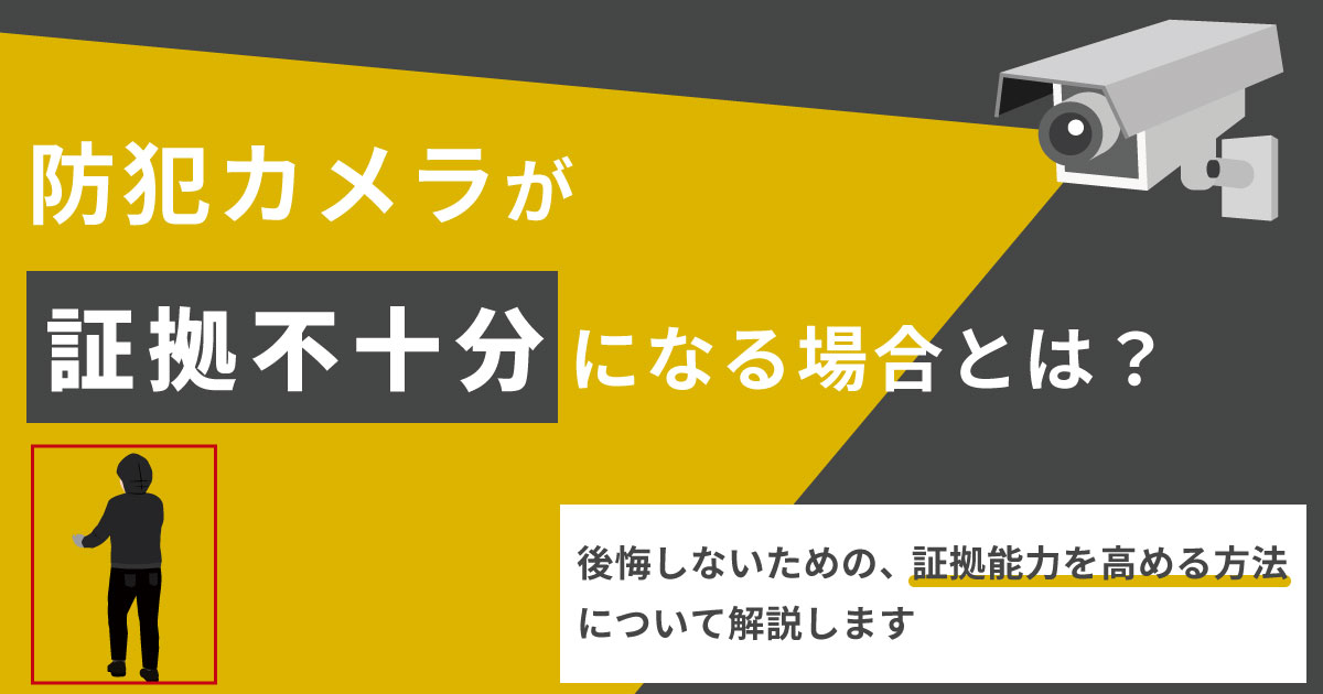 防犯カメラが証拠不十分になる場合とは？証拠にならない原因と証拠能力を高める方法を解説