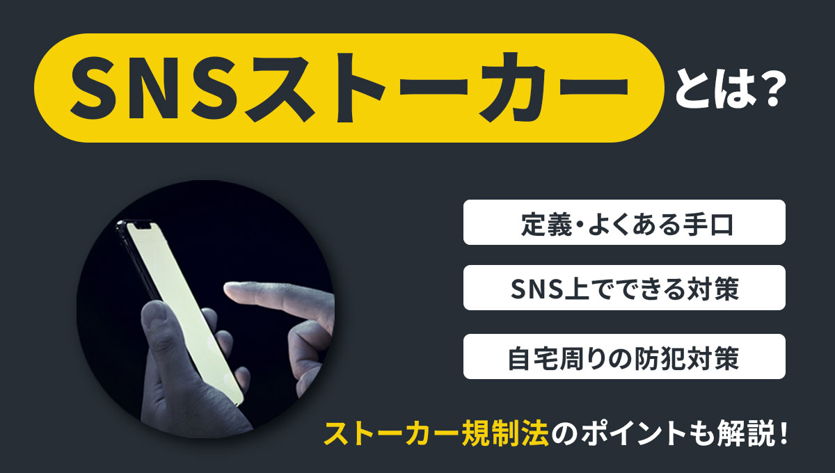 SNSストーカーとは？よくある手口と今すぐやるべき対策【ストーカー規制法も解説】