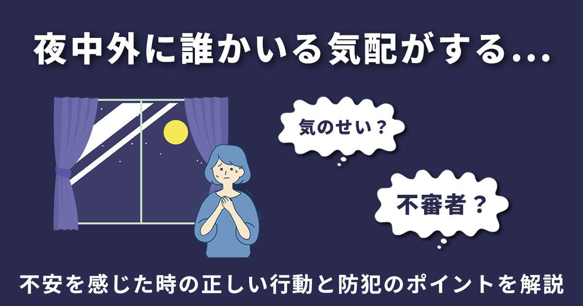夜中外に誰かいる気配がする…不安を感じたときの正しい行動と防犯ポイント